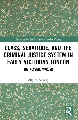 Class, Servitude, and the Criminal Justice System in Early Victorian London: The Russell Murder