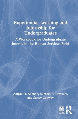 Experiential Learning and Internship for Undergraduates: A Workbook for Undergraduate Interns in the Human Services Field