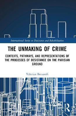 Unmaking of Crime: Contexts, Pathways, and Representations of the Processes of Desistance on the Parisian Ground