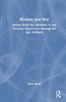 Women and War: Stories from the Amazons to the Greatest Generation through Art and Artifacts