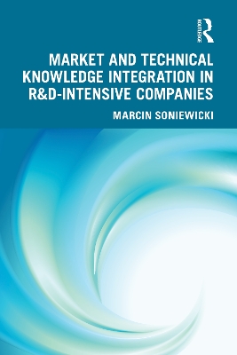 Market and Technical Knowledge Integration in R&D Intensive Companies