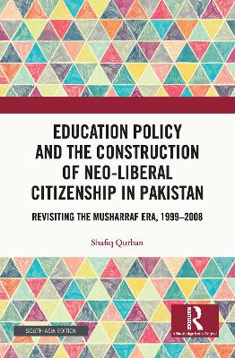 Education Policy and the Construction of Neo-Liberal Citizenship in Pakistan: Revisiting the Musharraf Era, 1999-2008