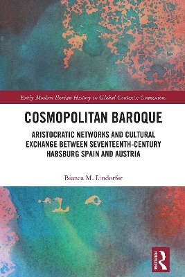 Cosmopolitan Baroque: Aristocratic Networks and Cultural Exchange Between Seventeenth-Century Habsburg Spain and Austria