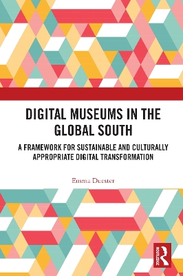 Digital Museums in the Global South: A Framework for Sustainable and Culturally Appropriate Digital Transformation