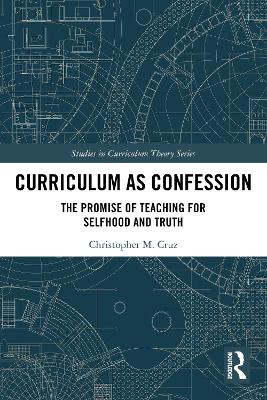 Curriculum as Confession: The Promise of Teaching for Selfhood and Truth