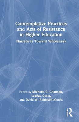 Contemplative Practices and Acts of Resistance in Higher Education: Narratives Toward Wholeness