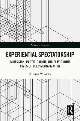 Experiential Spectatorship: Immersion, Participation, and Play During Times of Deep Mediatization