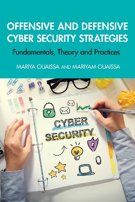 Offensive and Defensive Cyber Security Strategies: Fundamentals, Theory and Practices