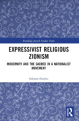 Expressivist Religious Zionism: Modernity and the Sacred in a Nationalist Movement