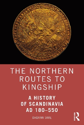 Northern Routes to Kingship: A History of Scandinavia AD 180-550