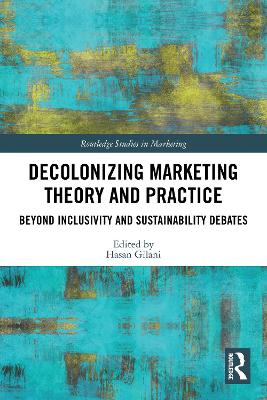 Decolonizing Marketing Theory and Practice: Beyond Inclusivity and Sustainability Debates