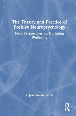 Theory and Practice of Positive Neuropsychology: New Perspectives on Nurturing Wellbeing