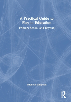 Practical Guide to Play in Education: Primary School and Beyond