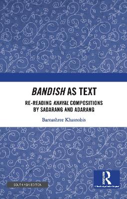 Bandish as Text: Re-reading Khayal Compositions by 'Sadarang' and 'Adarang'