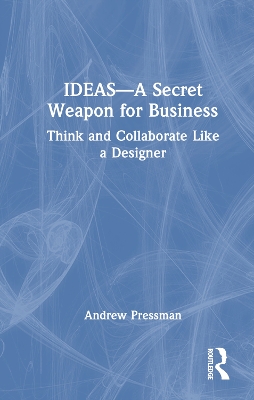 IDEAS-A Secret Weapon for Business: Think and Collaborate Like a Designer