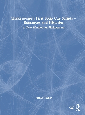 Shakespeare's First Folio Cue Scripts - Romances and Histories: A New Window on Shakespeare
