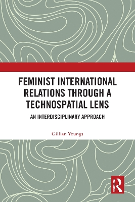 Feminist International Relations Through a Technospatial Lens: An Interdisciplinary Approach