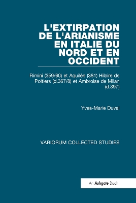 L'extirpation de l'Arianisme en Italie du Nord et en Occident: Rimini (359/60) et Aquilee (381) Hilaire de Poitiers (d.367/8) et Ambroise de Milan (d.397)