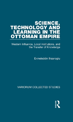Science, Technology and Learning in the Ottoman Empire: Western Influence, Local Institutions, and the Transfer of Knowledge