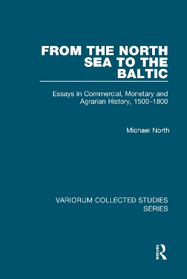 From the North Sea to the Baltic: Essays in Commercial, Monetary and Agrarian History, 1500-1800