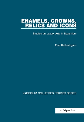 Enamels, Crowns, Relics and Icons: Studies on Luxury Arts in Byzantium