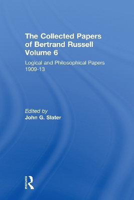 Collected Papers of Bertrand Russell, Volume 6: Logical and Philosophical Papers 1909-13