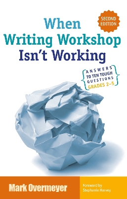 When Writing Workshop Isn't Working: Answers to Ten Tough Questions Grades 2-5