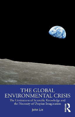 Global Environmental Crisis: The Limitations of Scientific Knowledge and the Necessity of Utopian Imagination
