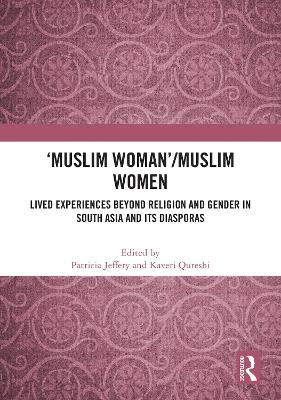 'Muslim Woman'/Muslim women: Lived Experiences beyond Religion and Gender in South Asia and Its Diasporas
