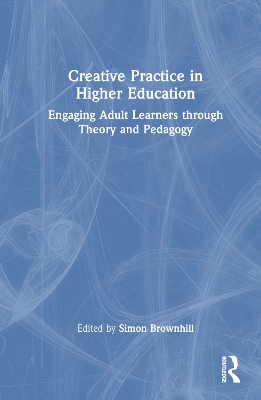 Creative Practice in Higher Education: Engaging Adult Learners through Theory and Pedagogy