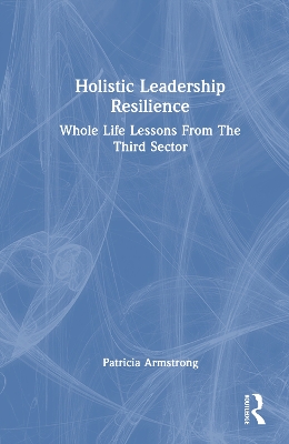 Holistic Leadership Resilience: Whole Life Lessons From The Third Sector
