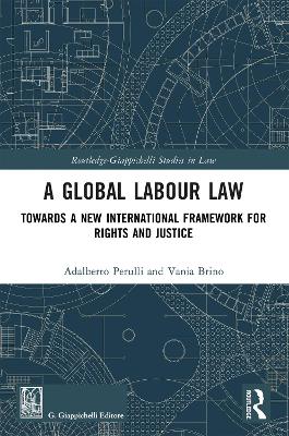 Global Labour Law: Towards a New International Framework for Rights and Justice