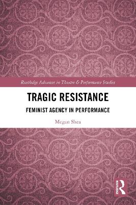 Tragic Resistance: Feminist Agency in Performance