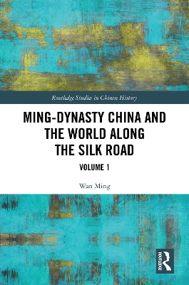 Ming-Dynasty China and the World Along the Silk Road: Volume 1