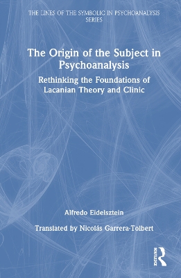 Origin of the Subject in Psychoanalysis: Rethinking the Foundations of Lacanian Theory and Clinic