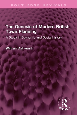 Genesis of Modern British Town Planning: A Study in Economic and Social history...