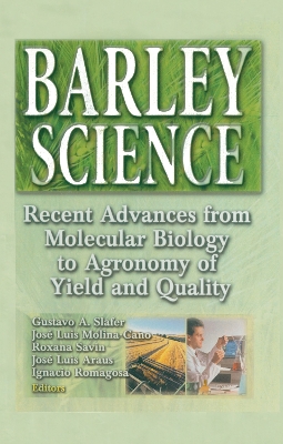 Barley Science: Recent Advances from Molecular Biology to Agronomy of Yield and Quality
