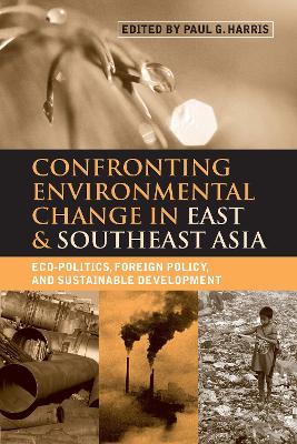 Confronting Environmental Change in East and Southeast Asia: Eco-politics, Foreign Policy and Sustainable Development