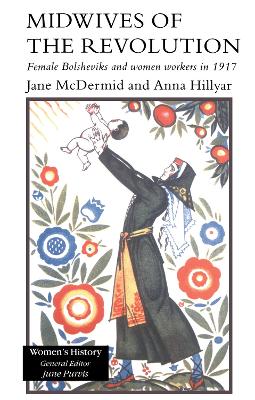 Midwives of the Revolution: Female Bolsheviks and Women Workers in 1917