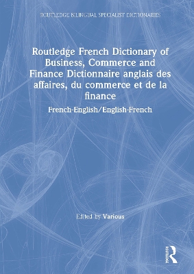 Routledge French Dictionary of Business, Commerce and Finance Dictionnaire anglais des affaires, du commerce et de la finance: French-English/English-French
