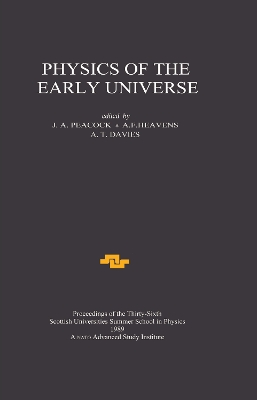 Physics of the Early Universe: Proceedings of the Thirty Sixth Scottish Universities Summer School in Physics, Edinburgh, July 24 - August 11 1989