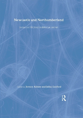 Newcastle and Northumberland: Roman and Medieval Architecture and Art
