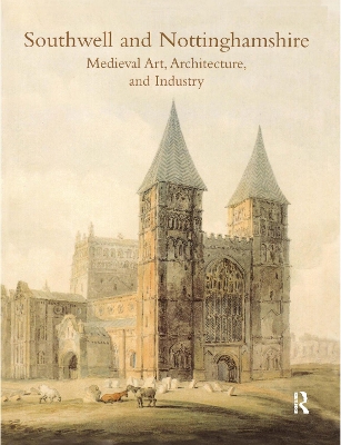 Southwell and Nottinghamshire: Medieval Art, Architecture, and Industry Vol. 21