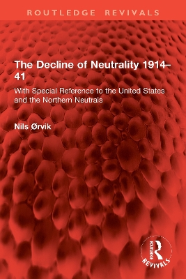 Decline of Neutrality 1914-41: With Special Reference to the United States and the Northern Neutrals