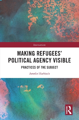 Making Refugees' Political Agency Visible: Practices of the Subject