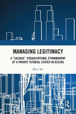 Managing Legitimacy: A &quote;Salvage&quote; Organizational Ethnography of a Private Tutorial Center in Beijing