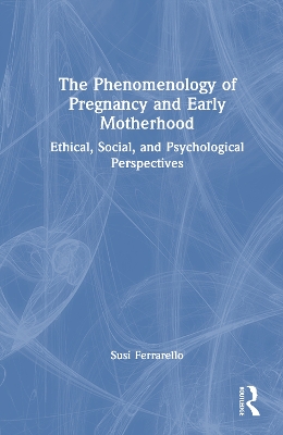 Phenomenology of Pregnancy and Early Motherhood: Ethical, Social, and Psychological Perspectives