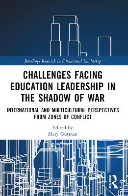 Challenges facing Education Leadership in the Shadow of War: International and Multicultural Perspectives from Zones of Conflict