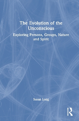 Evolution of the Unconscious: Exploring Persons, Groups, Nature and Spirit