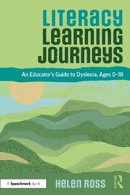 Literacy Learning Journeys: An Educator's Guide to Dyslexia, Ages 0-18